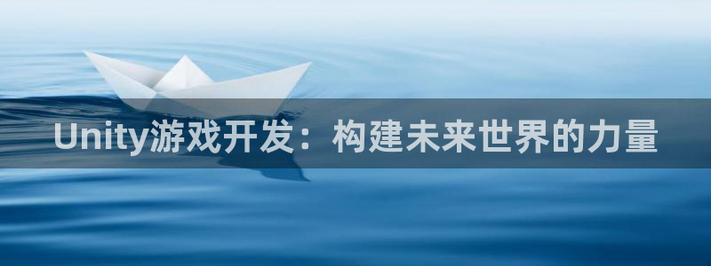 沐鸣娱乐2登录地址：Unity游戏开发：构建未来世界的力量