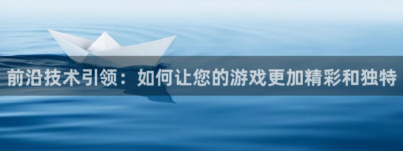 沐鸣娱乐2如何找回密码：前沿技术引领：如何让您的游戏更加精彩和独特