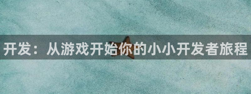 沐鸣2注册网站：开发：从游戏开始你的小小开发者旅程