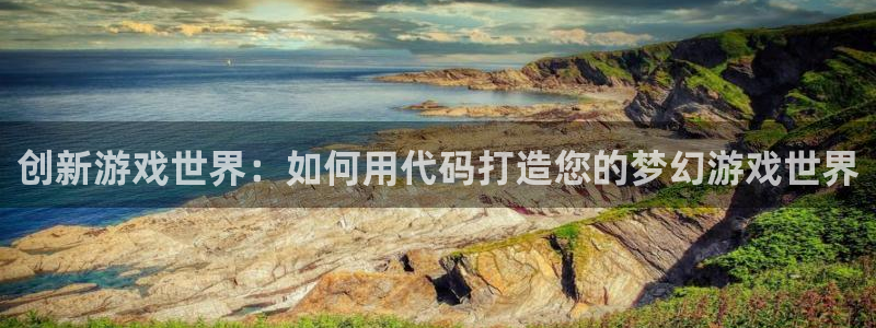 沐鸣娱乐2是正规平台么吗：创新游戏世界：如何用代码打造您的梦幻游戏世界