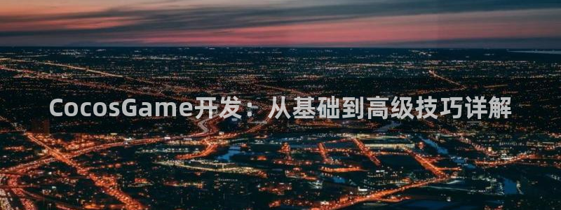 沐鸣2平台代理：CocosGame开发：从基础到高级技巧详解