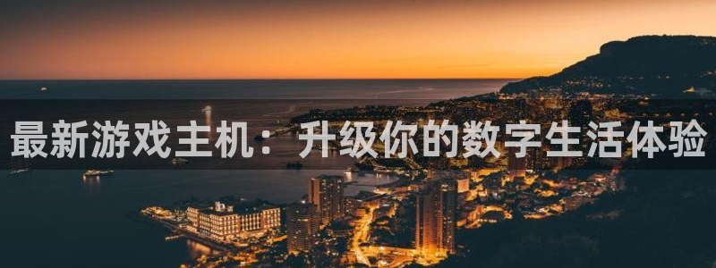 沐鸣2平台登录线路：最新游戏主机：升级你的数字生活体验